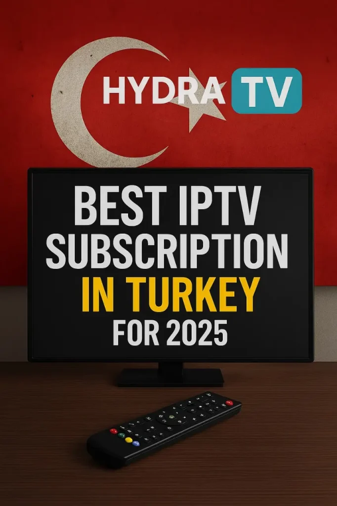 أفضل اشتراك IPTV في تركيا لعام 2025 - Hydra TV للبث عالي الجودة